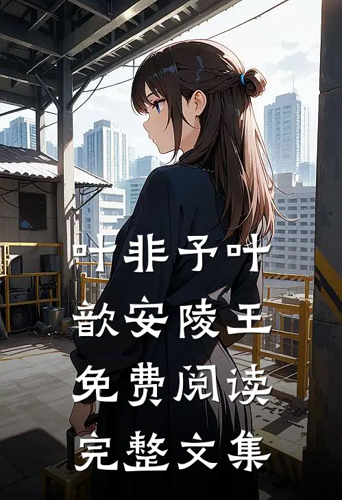 叶非予叶歆安陵王免费阅读完整文集