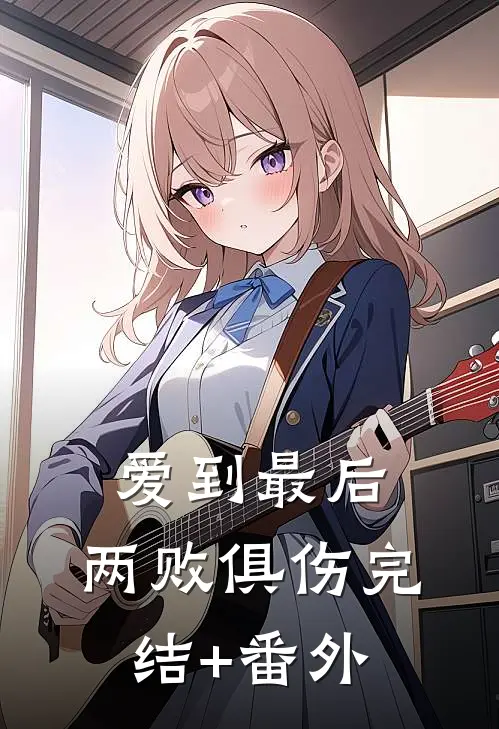 爱到最后，两败俱伤完结+番外