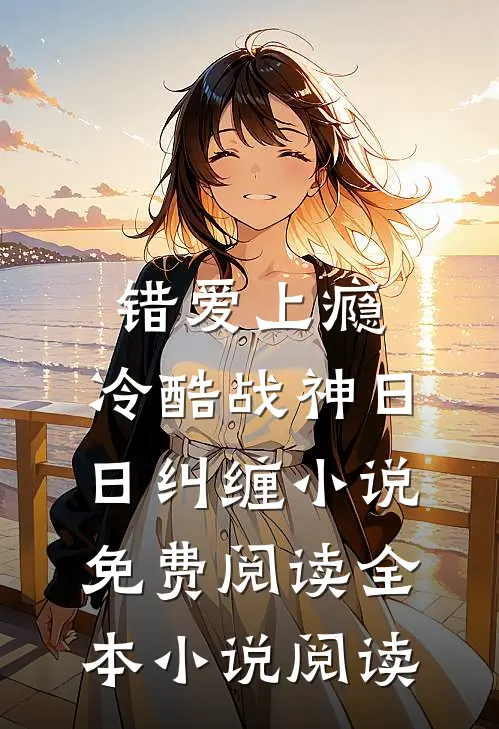 错爱上瘾,冷酷战神日日纠缠小说免费阅读全本小说阅读