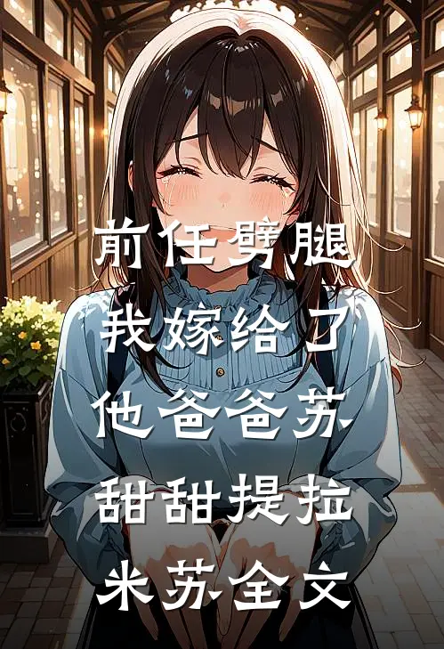 前任劈腿，我嫁给了他爸爸苏甜甜提拉米苏全文