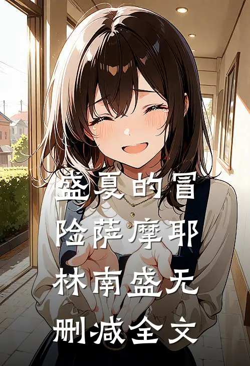 盛夏的冒险萨摩耶林南盛无删减全文