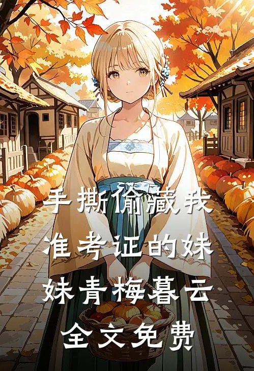 手撕偷藏我准考证的妹妹青梅暮云全文免费