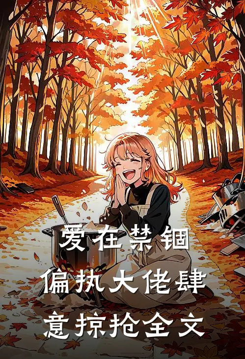 爱在禁锢：偏执大佬肆意掠抢全文