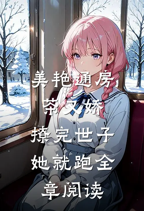 美艳通房茶又娇，撩完世子她就跑全章阅读