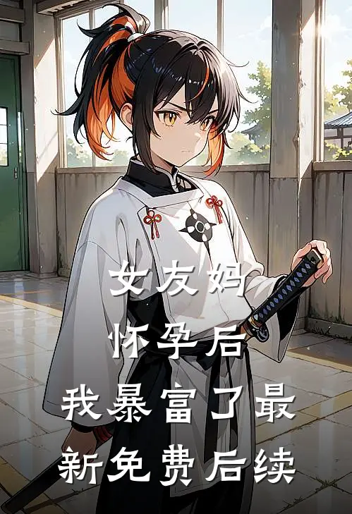 女友妈怀孕后，我暴富了最新免费后续