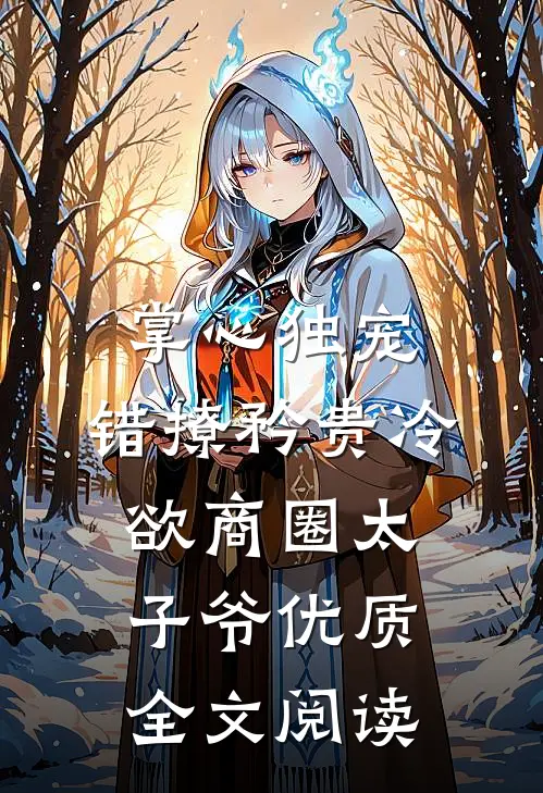 掌心独宠:错撩矜贵冷欲商圈太子爷优质全文阅读