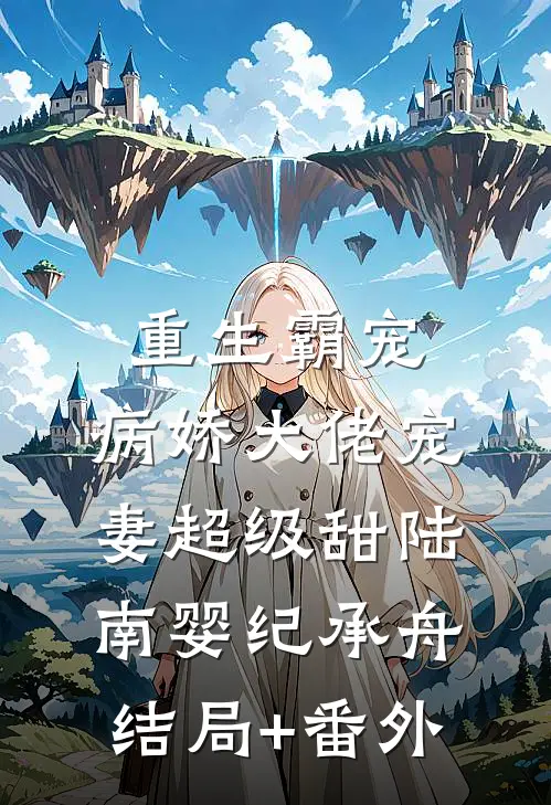 重生霸宠：病娇大佬宠妻超级甜陆南婴纪承舟结局+番外