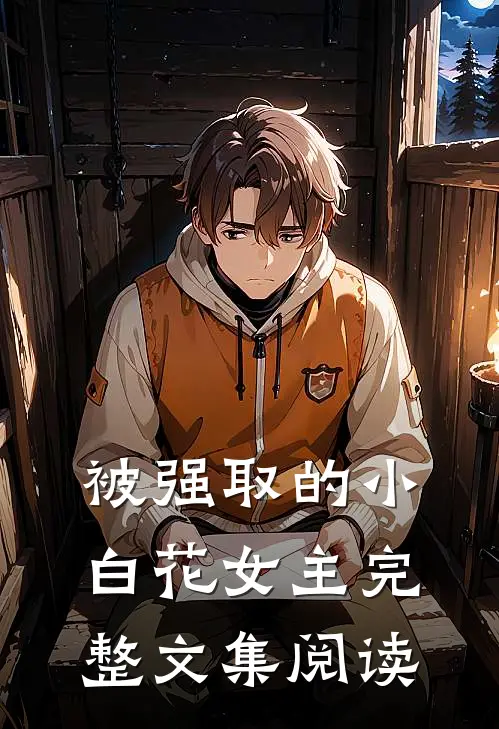 被强取的小白花女主完整文集阅读