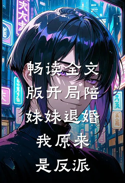 畅读全文版开局陪妹妹退婚，我原来是反派