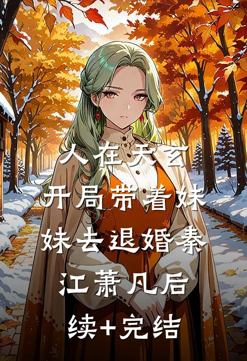 人在天玄，开局带着妹妹去退婚秦江萧凡后续+完结