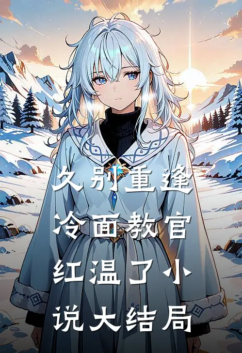 久别重逢：冷面教官红温了小说大结局