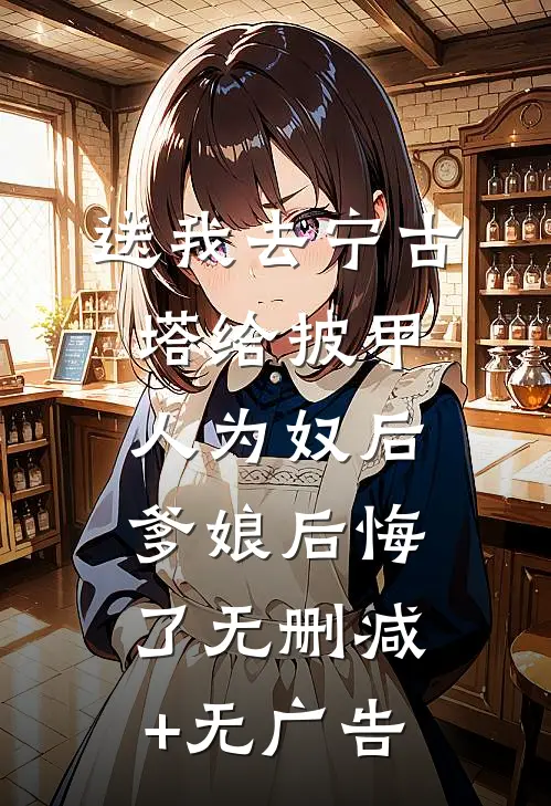 送我去宁古塔给披甲人为奴后，爹娘后悔了无删减+无广告