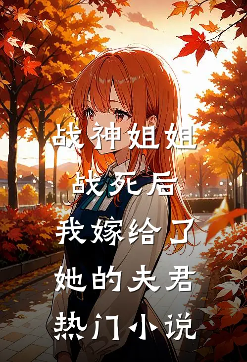 战神姐姐战死后，我嫁给了她的夫君热门小说