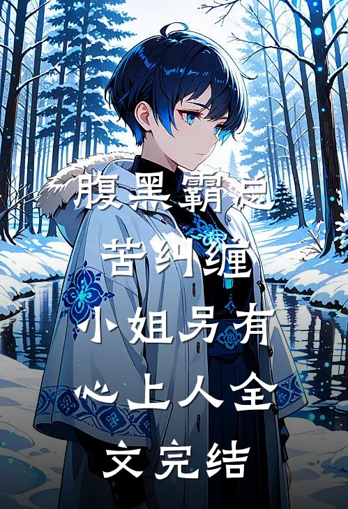 腹黑霸总苦纠缠，小姐另有心上人全文完结