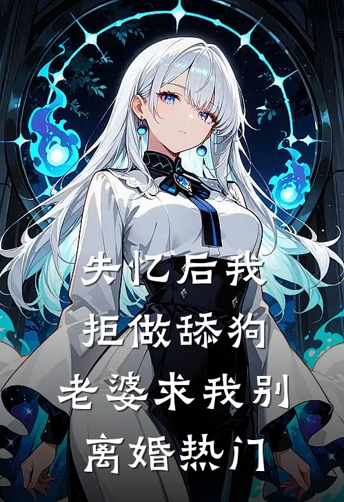 失忆后我拒做舔狗，老婆求我别离婚热门
