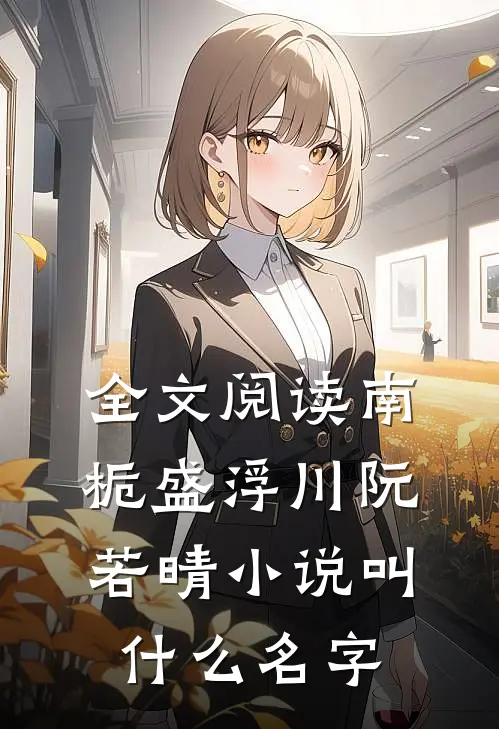 全文阅读南栀盛浮川阮若晴小说叫什么名字