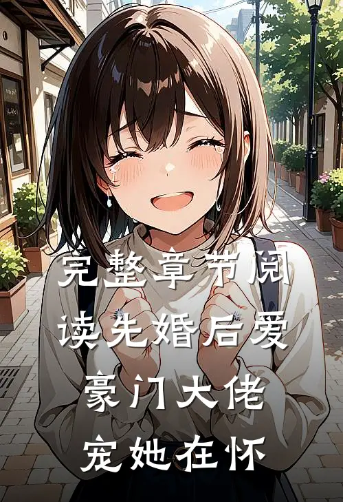 完整章节阅读先婚后爱：豪门大佬宠她在怀