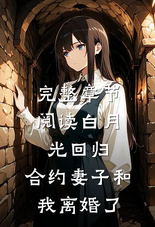 完整章节阅读白月光回归，合约妻子和我离婚了
