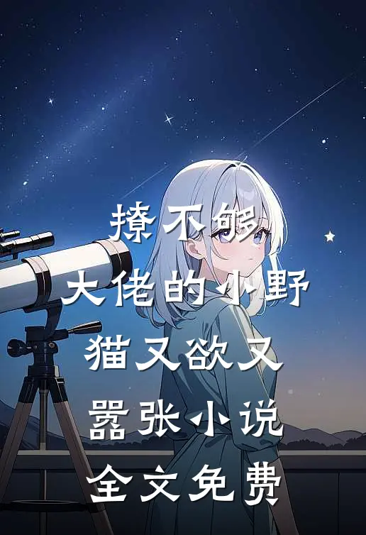 撩不够，大佬的小野猫又欲又嚣张小说全文免费
