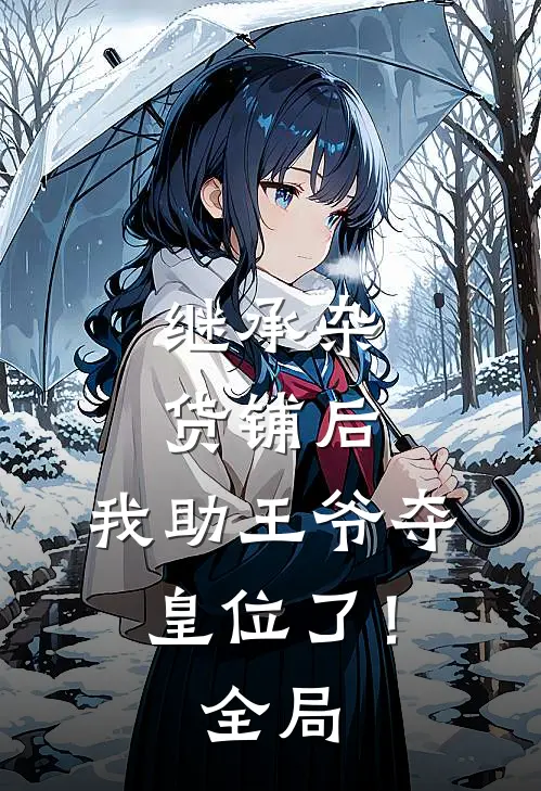 继承杂货铺后，我助王爷夺皇位了！全局