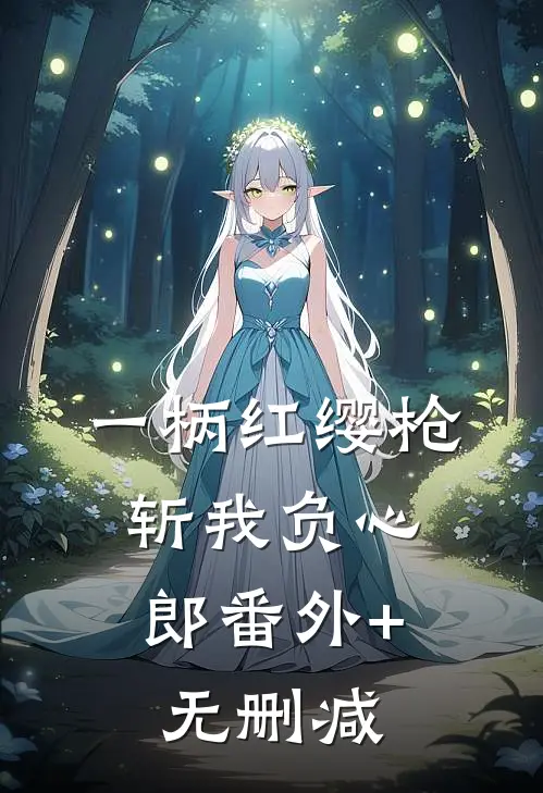 一柄红缨枪，斩我负心郎番外+无删减