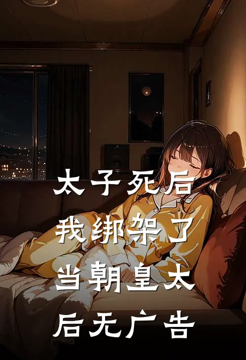 太子死后，我绑架了当朝皇太后无广告