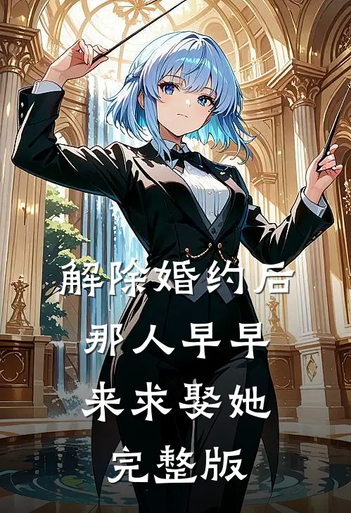 解除婚约后，那人早早来求娶她完整版