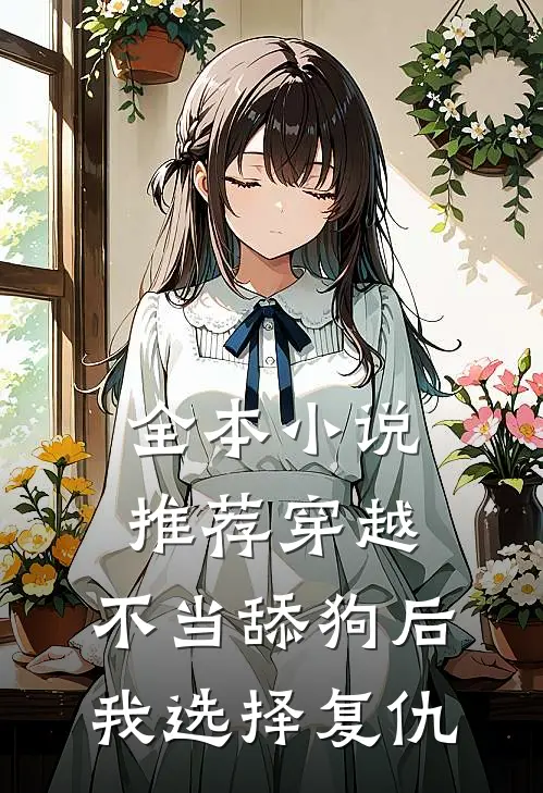 全本小说推荐穿越,不当舔狗后我选择复仇