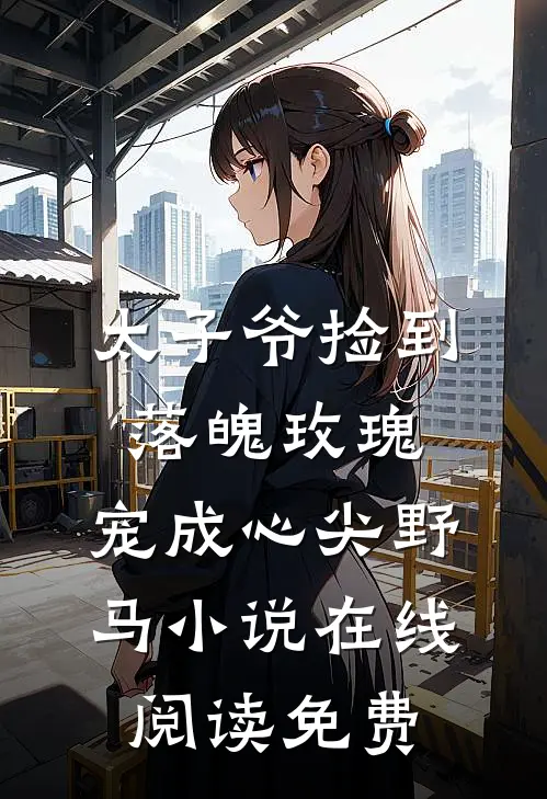 太子爷捡到落魄玫瑰，宠成心尖野马小说在线阅读免费