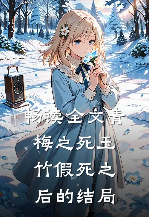 畅读全文青梅之死玉竹假死之后的结局