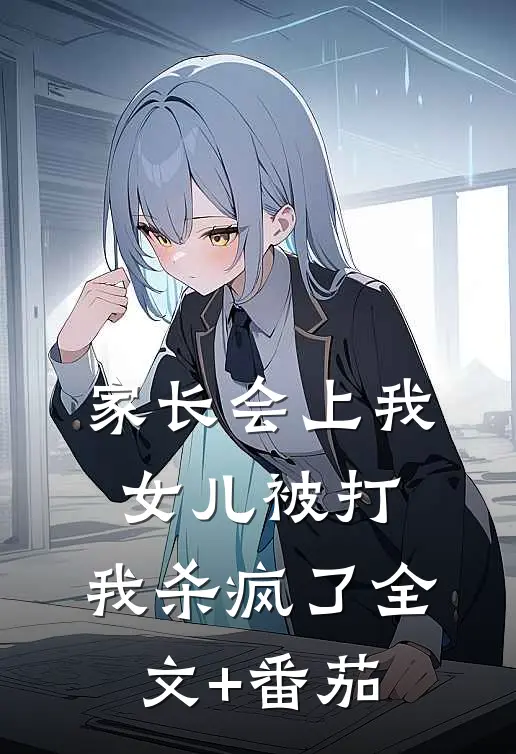家长会上我女儿被打，我杀疯了全文+番茄