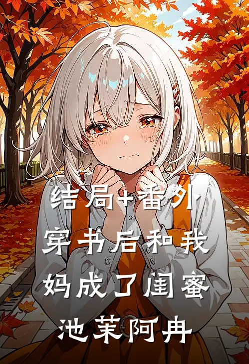 结局+番外穿书后和我妈成了闺蜜池茉阿冉