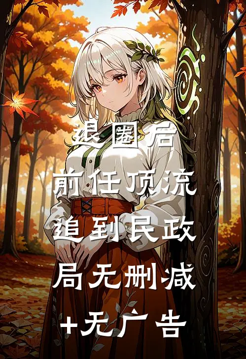 退圈后，前任顶流追到民政局无删减+无广告