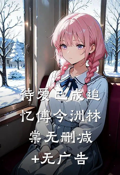 待爱已成追忆傅今洲林棠无删减+无广告