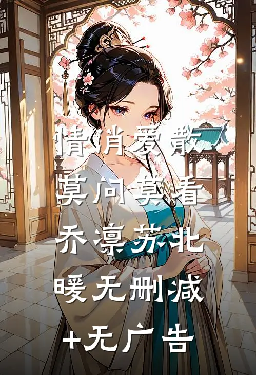 情消爱散，莫问莫看乔凛苏北暖无删减+无广告