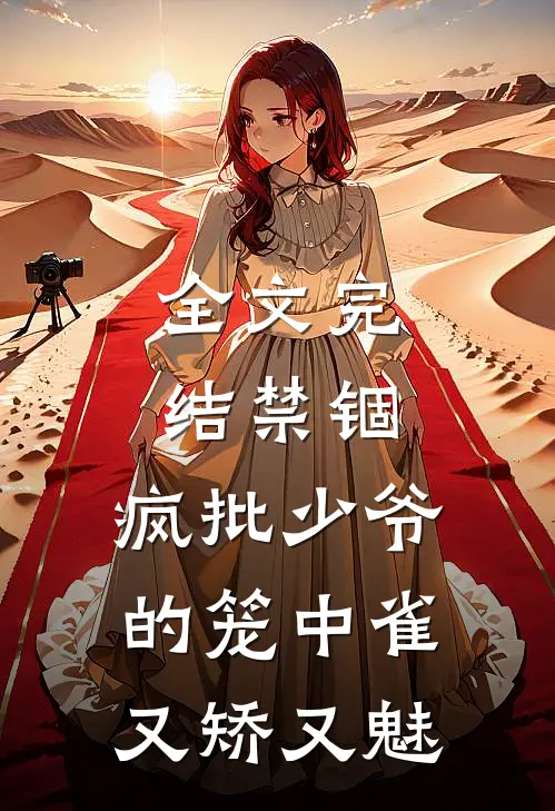 全文完结禁锢：疯批少爷的笼中雀又矫又魅