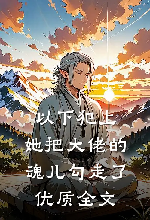 以下犯上，她把大佬的魂儿勾走了优质全文