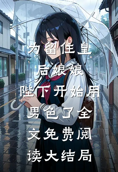 为留住皇后娘娘，陛下开始用男色了全文免费阅读大结局