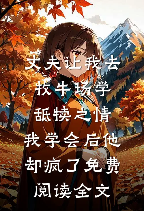 丈夫让我去牧牛场学舐犊之情，我学会后他却疯了免费阅读全文