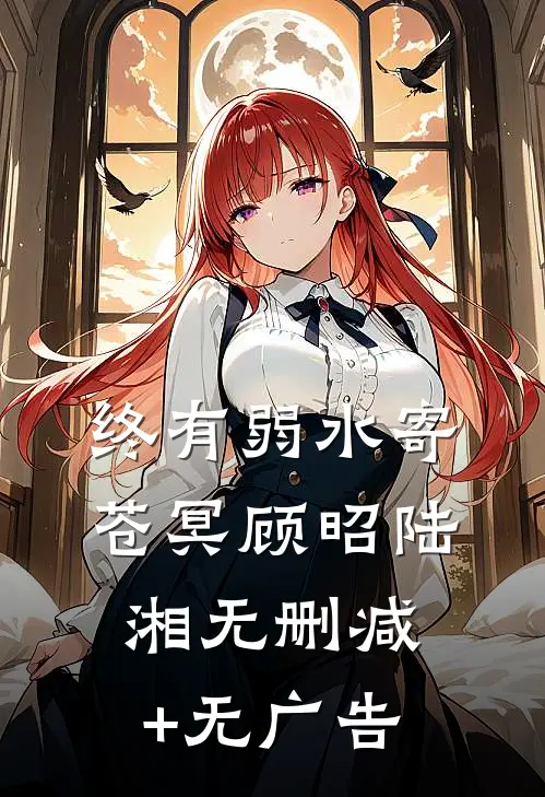 终有弱水寄苍冥顾昭陆湘无删减+无广告