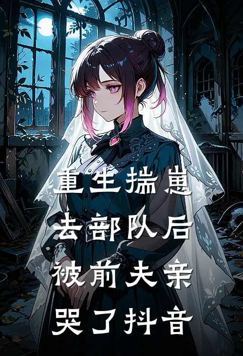 重生揣崽去部队后，被前夫亲哭了抖音
