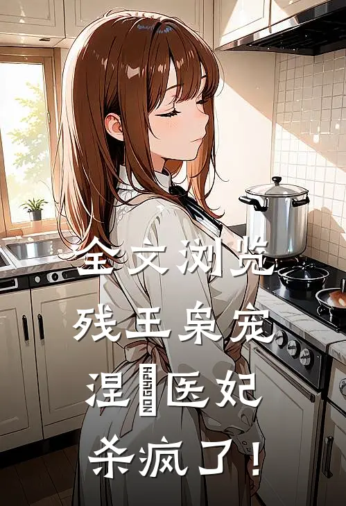 全文浏览残王枭宠：涅槃医妃杀疯了！