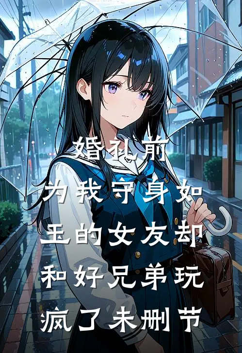 婚礼前，为我守身如玉的女友却和好兄弟玩疯了未删节