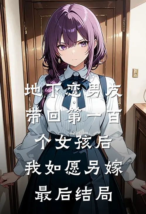 地下恋男友带回第一百个女孩后，我如愿另嫁最后结局