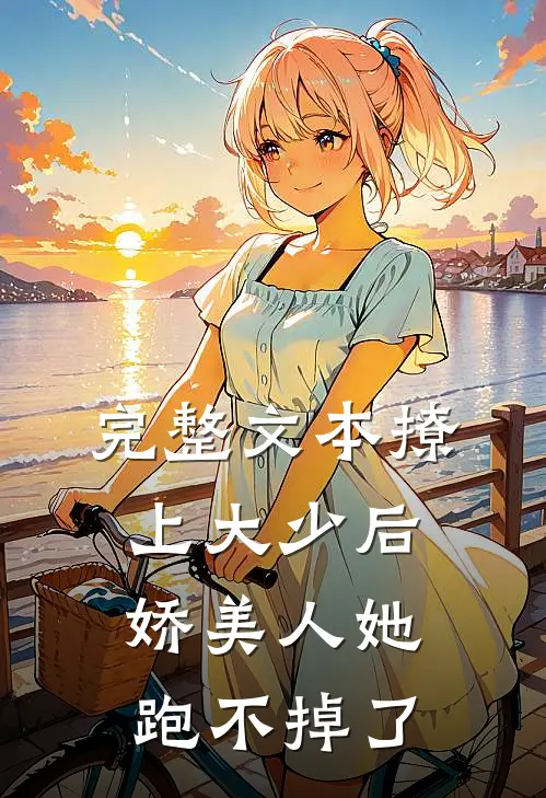 完整文本撩上大少后，娇美人她跑不掉了