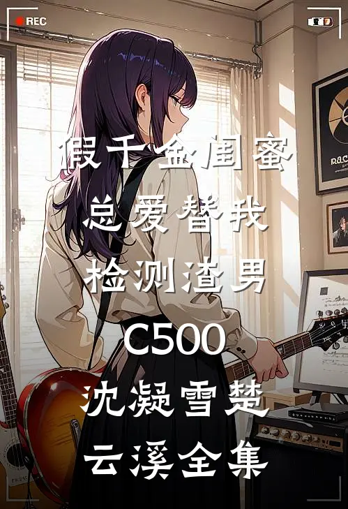 假千金闺蜜总爱替我检测渣男C500沈凝雪楚云溪全集