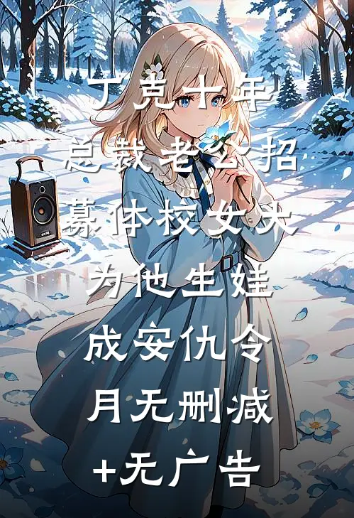 丁克十年，总裁老公招募体校女大为他生娃成安仇令月无删减+无广告