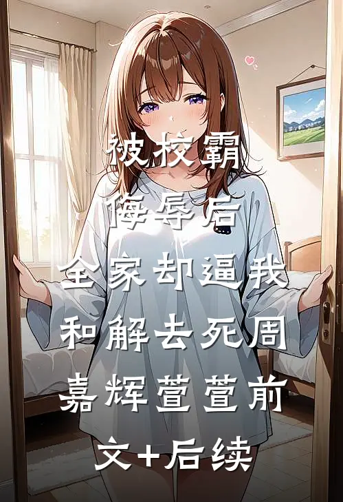 被校霸侮辱后，全家却逼我和解去死周嘉辉萱萱前文+后续