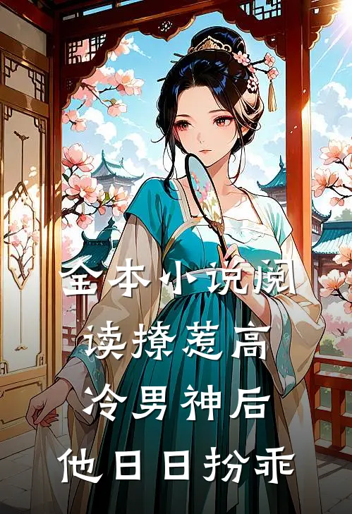 全本小说阅读撩惹高冷男神后，他日日扮乖