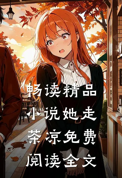 畅读精品小说她走茶凉免费阅读全文